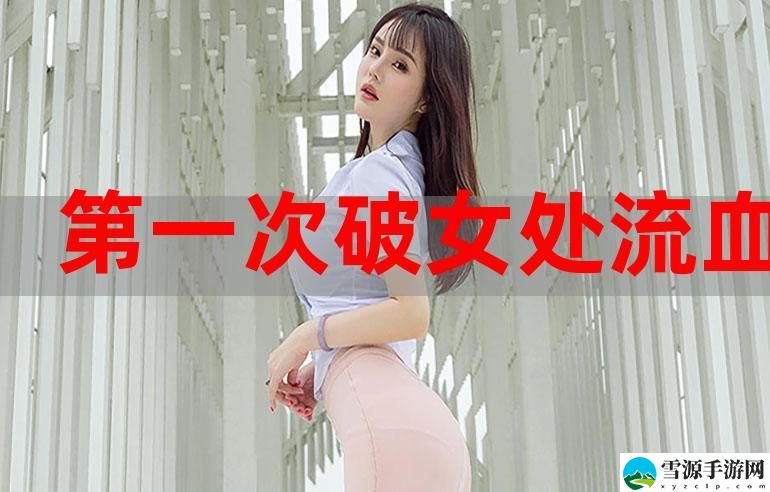  第一次处破女18分钟好痛，如何正确面对初次经历带来的不适与困惑？