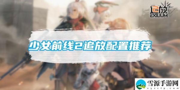 少女前线2追放配置推荐：高效刷金币策略