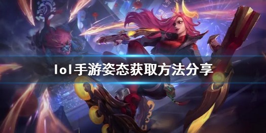 英雄联盟手游姿态怎么获得 英雄联盟手游姿态获得方法