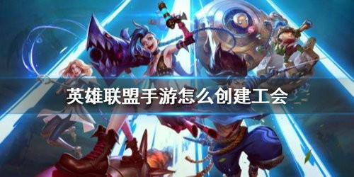英雄联盟手游公会怎么创建 英雄联盟手游公会创建方法