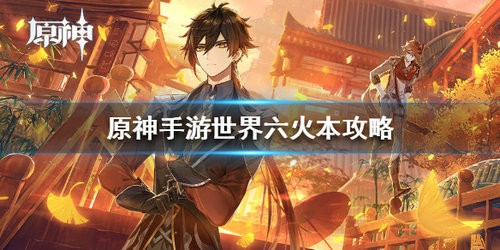 原神世界六火本怎么打 原神世界六火本打法攻略