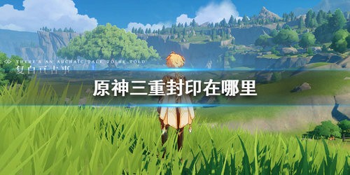 原神三重封印在哪里 原神三重封印位置详细介绍