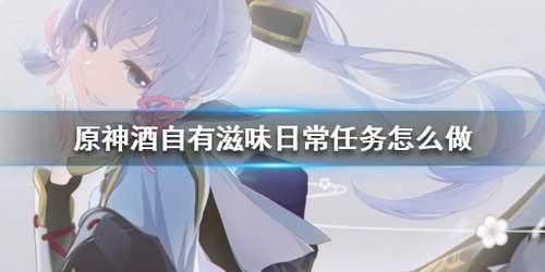 原神酒自有滋味任务怎么做 原神酒自有滋味任务攻略