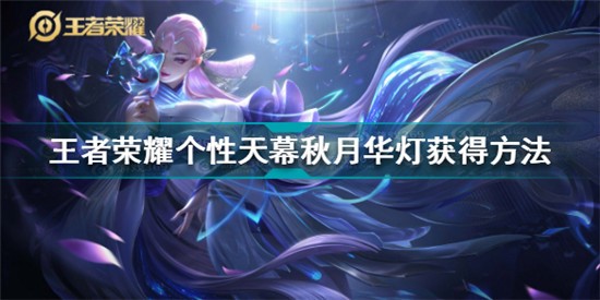 王者荣耀个性天幕秋月华灯怎么获得 个性天幕秋月华灯获得方法