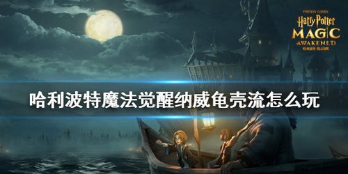 哈利波特魔法觉醒纳威龟壳流怎么玩 哈利波特魔法觉醒纳威龟壳流玩法攻略