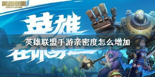 英雄联盟手游亲密度怎么增加 英雄联盟手游亲密度增加方法