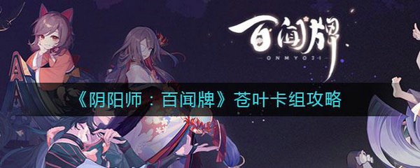 阴阳师百闻牌苍叶慢速阵容怎么组 阴阳师百闻牌苍叶慢速阵容推荐