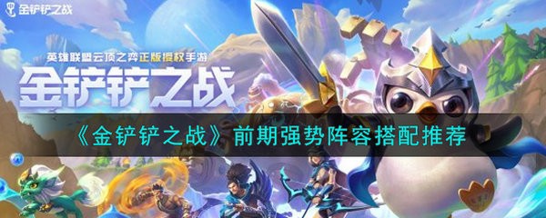 金铲铲之战前期强势阵容要怎么搭配 金铲铲之战前期强势阵容搭配推荐