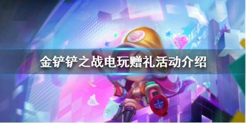 金铲铲之战电玩赠礼活动是什么 金铲铲之战电玩赠礼活动详细介绍
