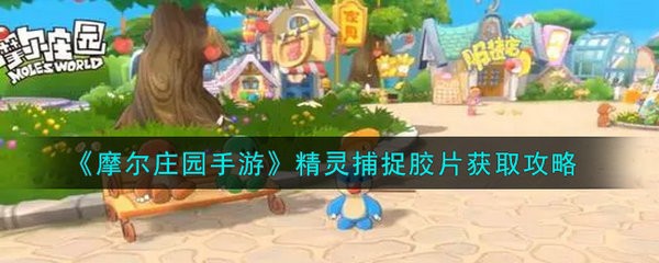 摩尔庄园手游精灵捕捉胶片如何获取 摩尔庄园手游精灵捕捉胶片获取攻略