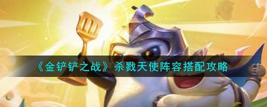 金铲铲之战杀戮天使阵容怎么搭配 金铲铲之战杀戮天使阵容搭配攻略