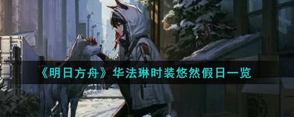 明日方舟中的华法琳时装悠然假日怎么样 明日方舟华法琳时装悠然假日一览