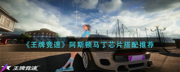 王牌竞速马丁怎么做到一直加速 王牌竞速阿斯顿马丁加速芯片搭配