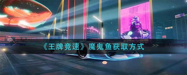王牌竞速魔鬼鱼怎么获得 王牌竞速魔鬼鱼获取方式