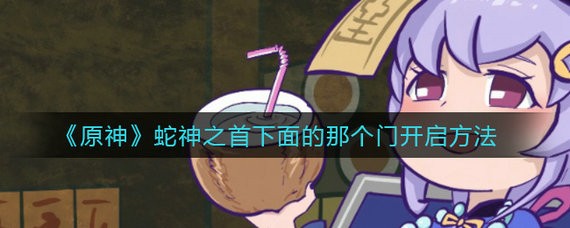 原神蛇神之首五道铁门怎么开 原神蛇神之首五道铁门开启方法