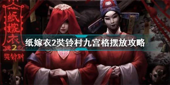 纸嫁衣2奘铃村九宫格摆放方法 纸嫁衣2奘铃村九宫格摆放顺序 纸嫁衣2奘铃村