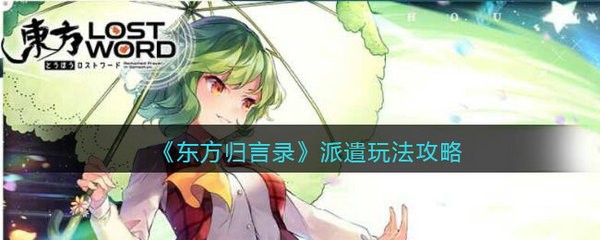东方归言录派遣怎么玩 东方归言录派遣玩法攻略