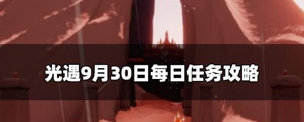 光遇9.30每日任务怎么做 光遇9月30号任务玩法攻略