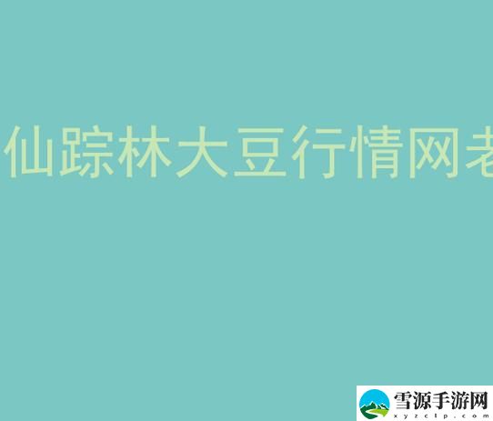  为什么“仙踪林大豆行情网老狼贰佰信息网”成为当下豆市交易的热议焦点？
