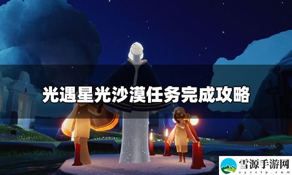 光遇破晓季星光沙漠任务怎么过 星光沙漠任务通关详解