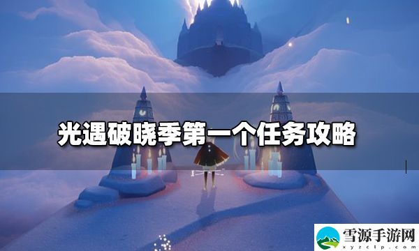 光遇破晓季第一个任务怎么做 光遇破晓季第一个任务攻略玩法